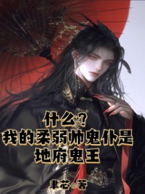 什么?我的柔弱帅鬼仆是地府鬼王